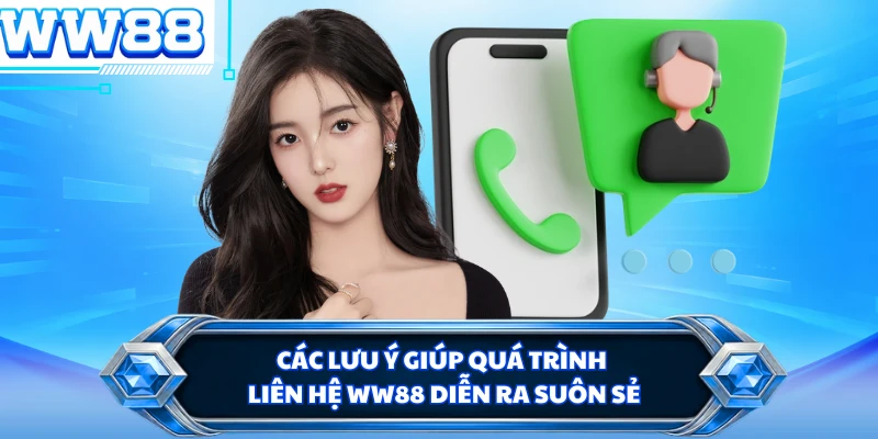 Các lưu ý giúp quá trình liên hệ WW88 diễn ra suôn sẻ 
