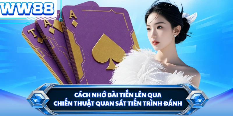Cách nhớ bài tiến lên qua chiến thuật quan sát tiến trình đánh