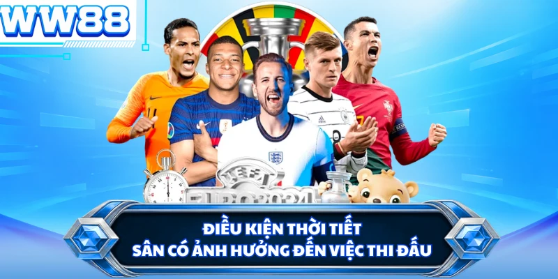 Điều kiện thời tiết, sân có ảnh hưởng đến việc thi đấu
