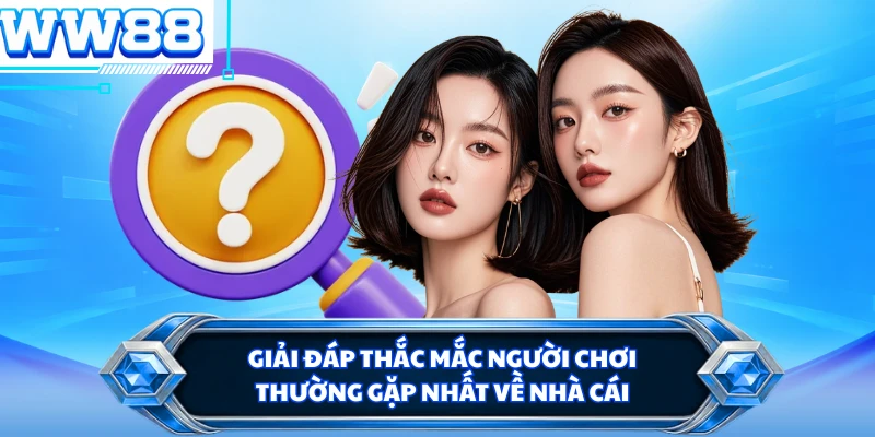 Giải đáp thắc mắc người chơi thường gặp nhất về nhà cái