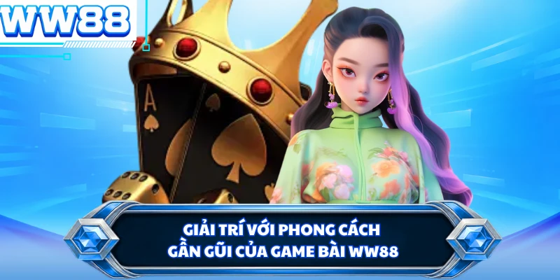 Giải trí với phong cách gần gũi của game bài WW88 