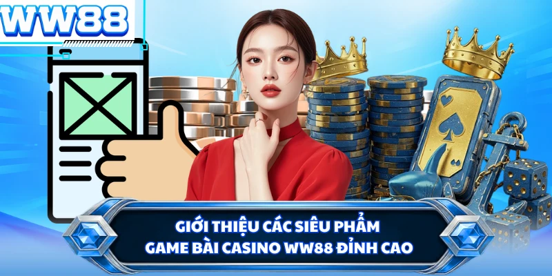 Giới thiệu các siêu phẩm game bài casino WW88 đỉnh cao