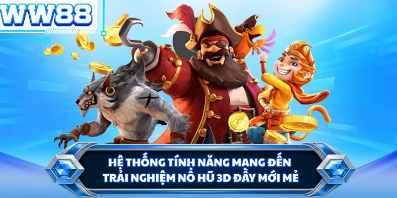 Hệ thống tính năng mang đến trải nghiệm nổ hũ 3D đầy mới mẻ