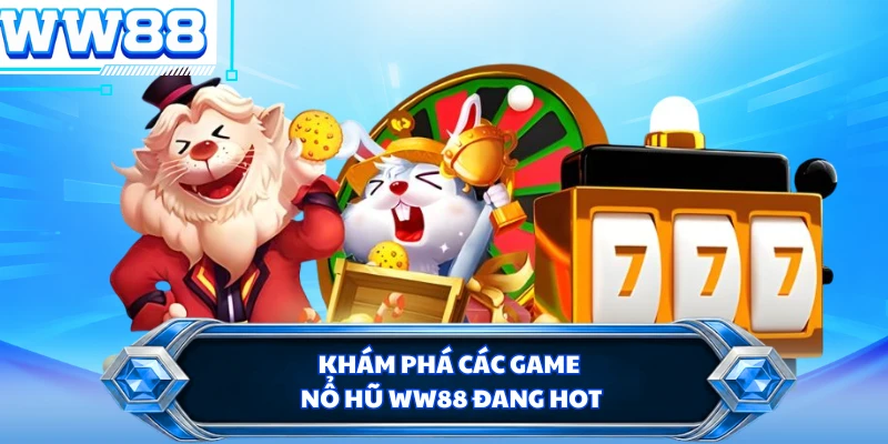 Khám phá các game nổ hũ WW88 đang hot