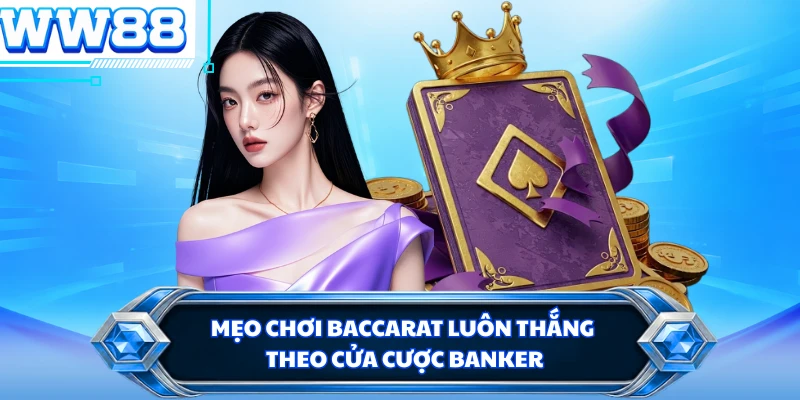 Mẹo chơi Baccarat luôn thắng theo cửa cược Banker