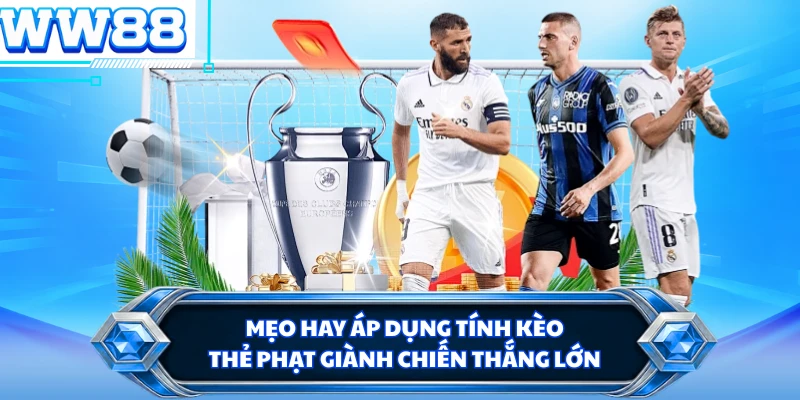 Mẹo hay áp dụng tính kèo thẻ phạt giành chiến thắng lớn