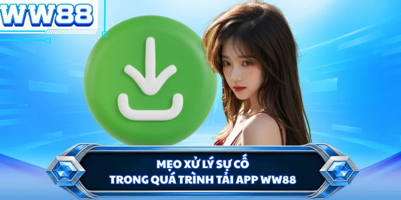 Mẹo xử lý sự cố trong quá trình tải app WW88