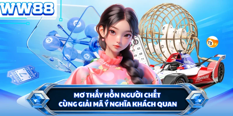 Mơ thấy hồn người chết cùng giải mã ý nghĩa khách quan