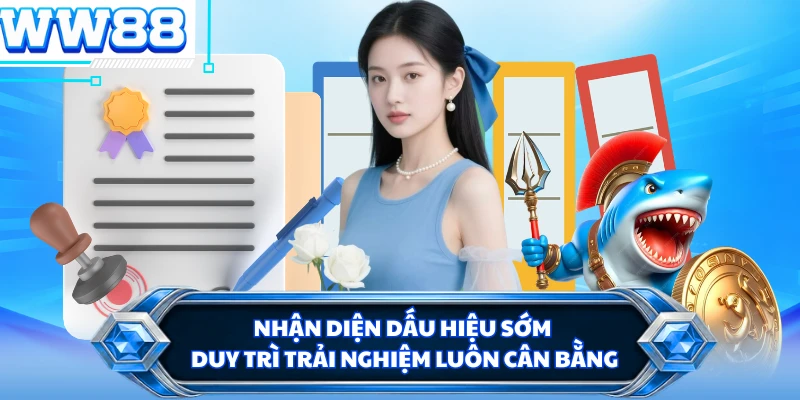 Nhận diện dấu hiệu sớm duy trì trải nghiệm luôn cân bằng