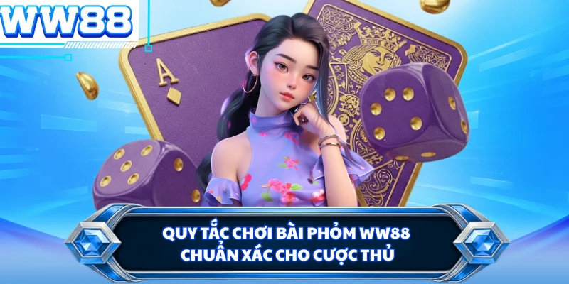 Quy tắc chơi bài phỏm WW88 chuẩn xác cho cược thủ