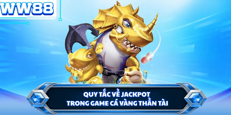 Quy tắc về jackpot trong game Cá Vàng Thần Tài