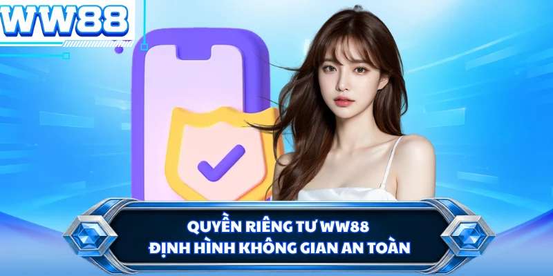 Quyền riêng tư WW88 định hình không gian an toàn