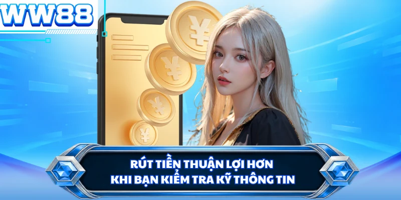 Rút tiền thuận lợi hơn khi bạn kiểm tra kỹ thông tin