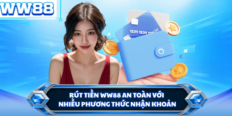 Rút tiền WW88 an toàn với nhiều phương thức nhận khoản