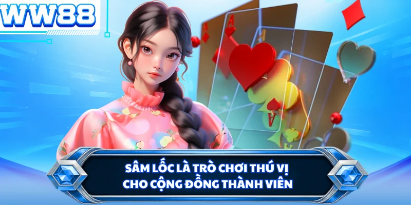 Sâm Lốc là trò chơi thú vị cho cộng đồng thành viên 