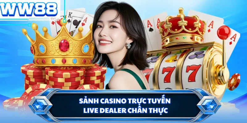 Sảnh casino trực tuyến live dealer chân thực