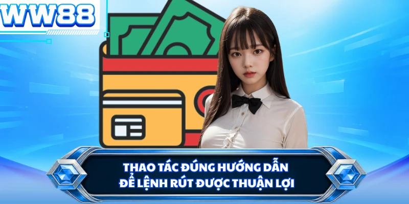 Thao tác đúng hướng dẫn để lệnh rút được thuận lợi