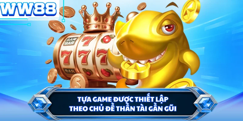Tựa game được thiết lập theo chủ đề Thần Tài gần gũi
